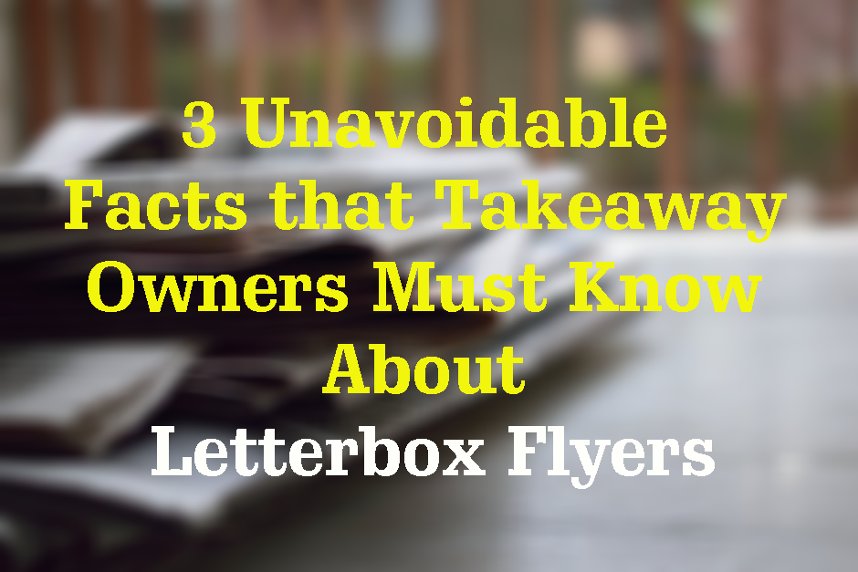 3 Unavoidable Facts that Takeaway Owners Must Know About Letterbox Flyers | Flyers Direct