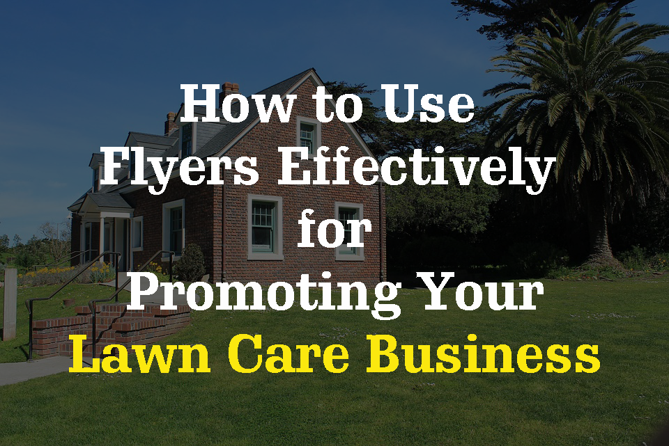 How to Use Flyers Effectively for Promoting Your Lawn Care Business